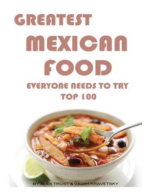 Book cover for Greatest Mexican Food Everyone Needs to Try