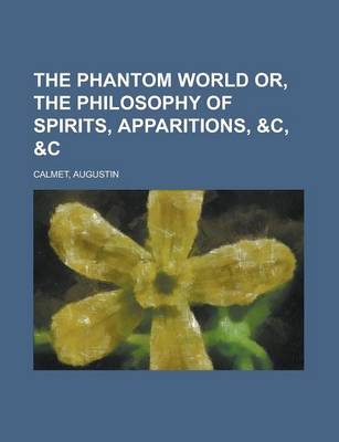 Book cover for The Phantom World Or, the Philosophy of Spirits, Apparitions, &C, &C