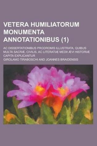 Cover of Vetera Humiliatorum Monumenta Annotationibus; AC Dissertationibus Prodromis Illustrata, Quibus Multa Sacrae, Civilis, AC Literatiae Medii Aevi Histori
