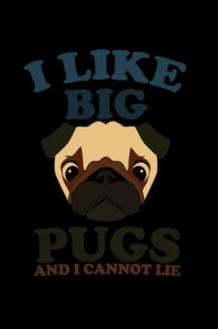 Cover of I Like Big Pugs and I Cannot Lie