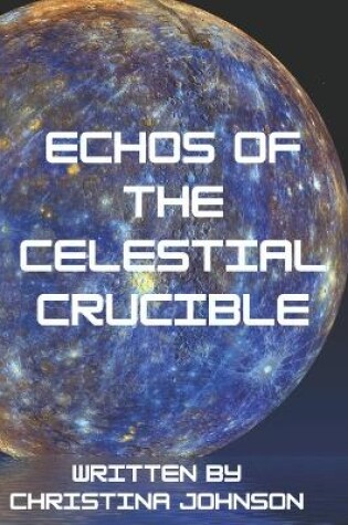 Cover of Echoes of the Celestial Crucible