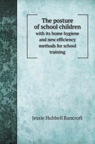 Cover of The posture of school children with its home hygiene and new efficiency methods for school training