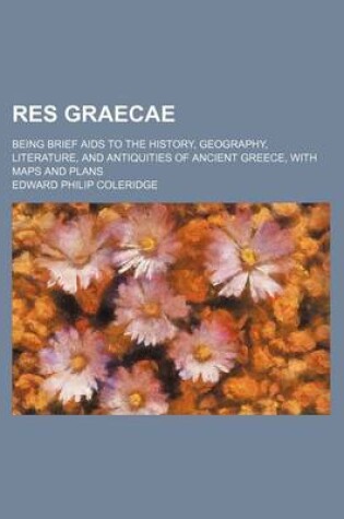 Cover of Res Graecae; Being Brief AIDS to the History, Geography, Literature, and Antiquities of Ancient Greece, with Maps and Plans