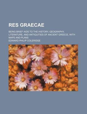 Book cover for Res Graecae; Being Brief AIDS to the History, Geography, Literature, and Antiquities of Ancient Greece, with Maps and Plans