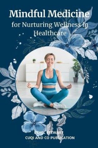 Cover of Mindful Medicine for Nurturing Wellness in Healthcare