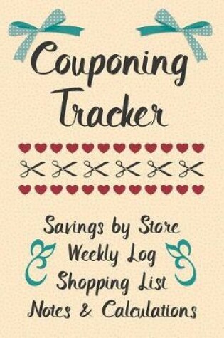 Cover of Couponing Tracker Savings By Store Weekly Log Shopping List Notes & Calculations