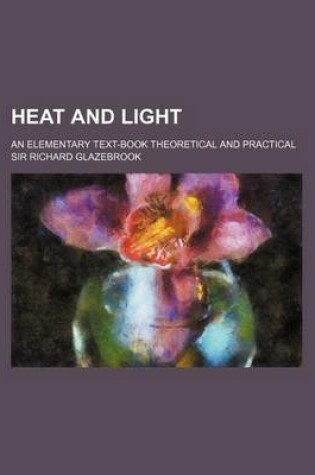 Cover of Heat and Light; An Elementary Text-Book Theoretical and Practical