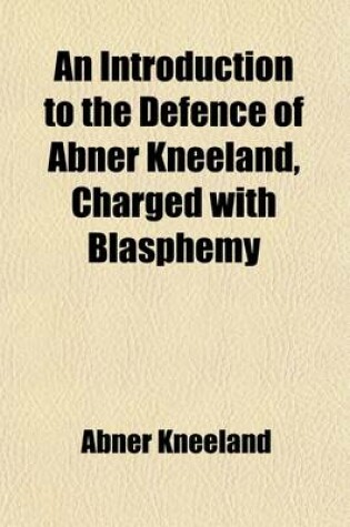 Cover of An Introduction to the Defence of Abner Kneeland, Charged with Blasphemy, Before the Municipal Court, in Boston, Mass. at the January Term, in 1834