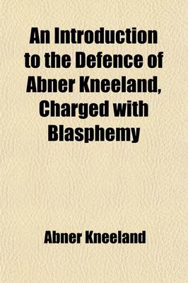 Book cover for An Introduction to the Defence of Abner Kneeland, Charged with Blasphemy, Before the Municipal Court, in Boston, Mass. at the January Term, in 1834