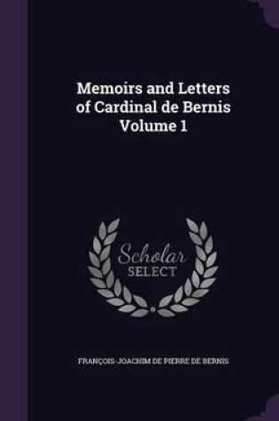 Cover of Memoirs and Letters of Cardinal de Bernis Volume 1