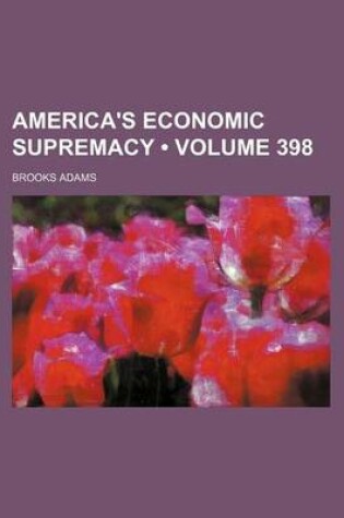 Cover of America's Economic Supremacy (Volume 398)