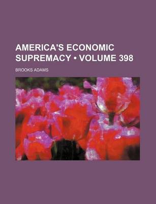 Book cover for America's Economic Supremacy (Volume 398)