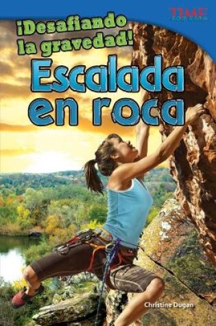 Cover of ¡Desafiando la gravedad! Escalada en roca