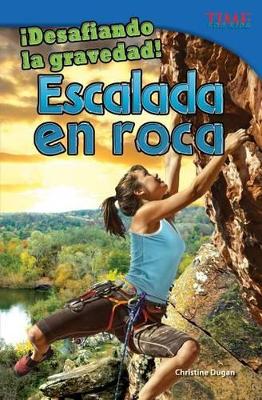 Cover of Desafiando la gravedad! Escalada en roca (Defying Gravity! Rock Climbing) (Spanish Version)