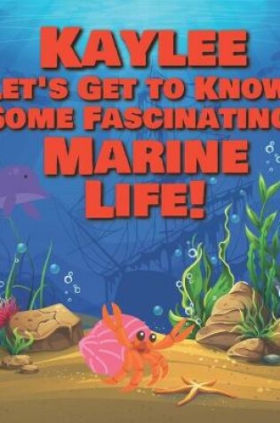 Cover of Kaylee Let's Get to Know Some Fascinating Marine Life!