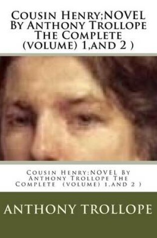 Cover of Cousin Henry;NOVEL By Anthony Trollope The Complete (volume) 1, and 2 )