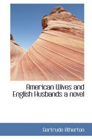 Cover of American Wives and English Husbands a Novel