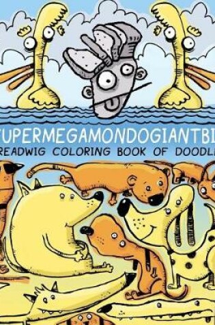 Cover of Breadwig Supermegamondogiantbig Coloring Book of Doodles