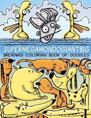 Book cover for Breadwig Supermegamondogiantbig Coloring Book of Doodles