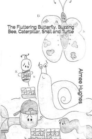 Cover of The Fluttering Butterfly, Buzzing Bee, Caterpillar, Snail and Turtle
