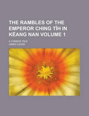 Book cover for The Rambles of the Emperor Ching T H in Keang Nan; A Chinese Tale Volume 1