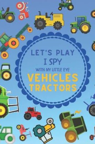 Cover of Let's Play I Spy With My Little Eye Vehicles Tractors