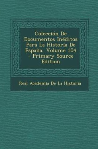 Cover of Coleccion de Documentos Ineditos Para La Historia de Espana, Volume 104