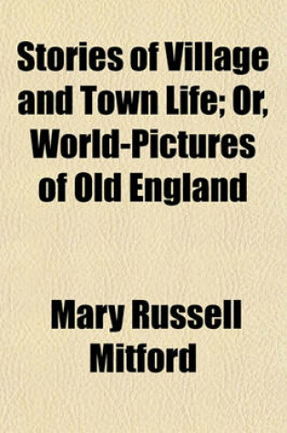 Cover of Stories of Village and Town Life; Or, World-Pictures of Old England