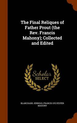 Book cover for The Final Reliques of Father Prout (the REV. Francis Mahony); Collected and Edited