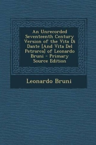 Cover of An Unrecorded Seventeenth Century Version of the Vita Di Dante [And Vita del Petrarca] of Leonardo Bruni - Primary Source Edition