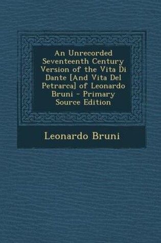 Cover of An Unrecorded Seventeenth Century Version of the Vita Di Dante [And Vita del Petrarca] of Leonardo Bruni - Primary Source Edition