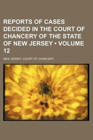 Cover of Reports of Cases Decided in the Court of Chancery of the State of New Jersey (Volume 12)