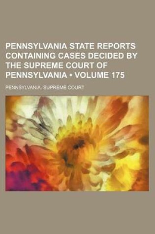 Cover of Pennsylvania State Reports Containing Cases Decided by the Supreme Court of Pennsylvania (Volume 175)