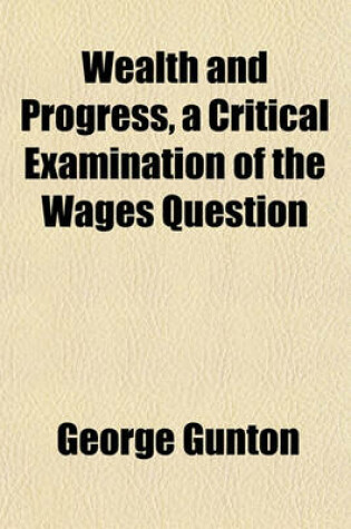 Cover of Wealth and Progress, a Critical Examination of the Wages Question