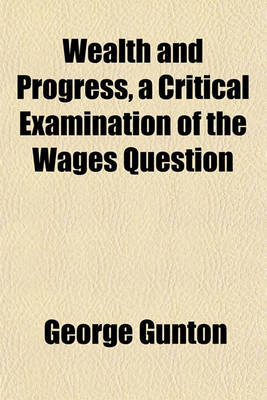 Book cover for Wealth and Progress, a Critical Examination of the Wages Question