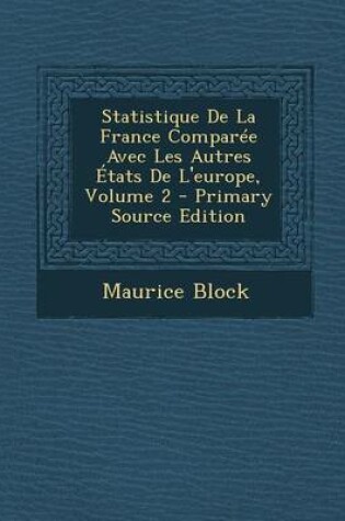 Cover of Statistique de la France Comparee Avec Les Autres Etats de L'Europe, Volume 2