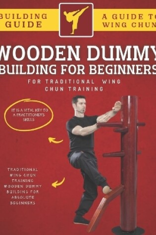 Cover of Wooden Dummy Building For Traditional Wing Chun Training For Absolute Beginners