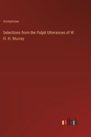 Cover of Selections from the Pulpit Utterances of W. H. H. Murray