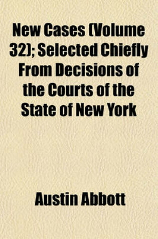 Cover of New Cases (Volume 32); Selected Chiefly from Decisions of the Courts of the State of New York