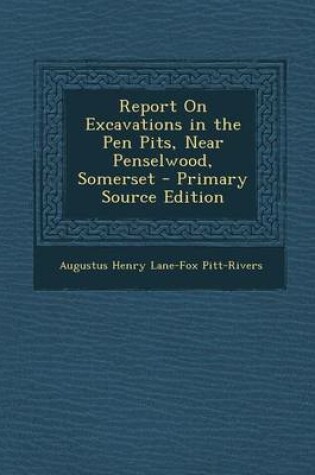 Cover of Report on Excavations in the Pen Pits, Near Penselwood, Somerset - Primary Source Edition