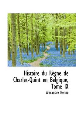 Book cover for Histoire Du Regne de Charles-Quint En Belgique, Tome IX