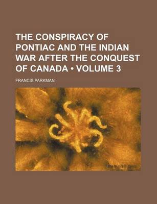 Book cover for The Conspiracy of Pontiac and the Indian War After the Conquest of Canada (Volume 3)