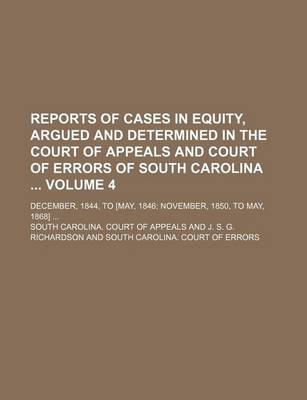 Book cover for Reports of Cases in Equity, Argued and Determined in the Court of Appeals and Court of Errors of South Carolina Volume 4; December, 1844, to [May, 1846 November, 1850, to May, 1868]