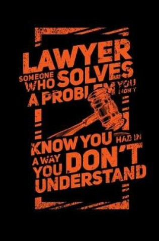 Cover of Lawyer Someone Who Solves A Problem You Didn't Know You Had In A way You don't Unterstand