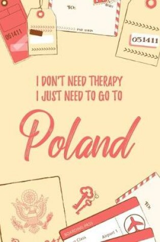Cover of I Don't Need Therapy I Just Need To Go To Poland