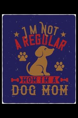 Book cover for Im Not A Regular Mom Im A Dog Mom