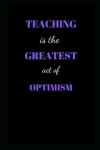 Book cover for Teaching is the greatest act of optimism