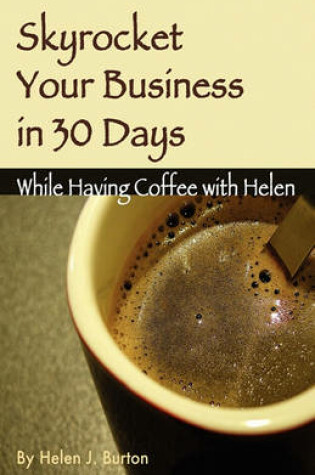 Cover of Skyrocket Your Business in 30 Days While Having Coffee with Helen