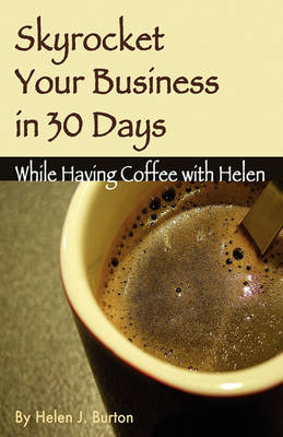 Book cover for Skyrocket Your Business in 30 Days While Having Coffee with Helen