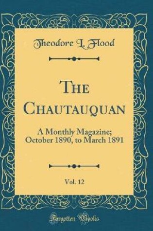 Cover of The Chautauquan, Vol. 12: A Monthly Magazine; October 1890, to March 1891 (Classic Reprint)